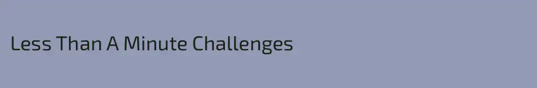 Less Than A Minute Challenges